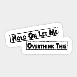 Hold On Let Me Overthink This Sticker